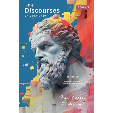 The Discourses of Epictetus (Book 3) - From Lesson To Action!: Adapted For Today's Reader Bringing Stoic Philosophy to the Present