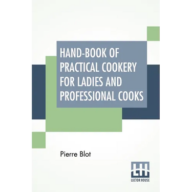 Hand-Book Of Practical Cookery For Ladies And Professional Cooks: Containing The Whole Science And Art Of Preparing Human Food.