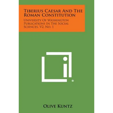 Tiberius Caesar and the Roman Constitution: University of Washington Publications in the Social Sciences, V2, No. 1