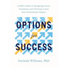 Options for Success: A Phd's Guide to Navigating Career Transitions and Thriving in Your Next Professional Chapter