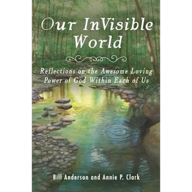 Our Invisible World: Reflections on the Awesome, Loving Power of God Within Each of Us