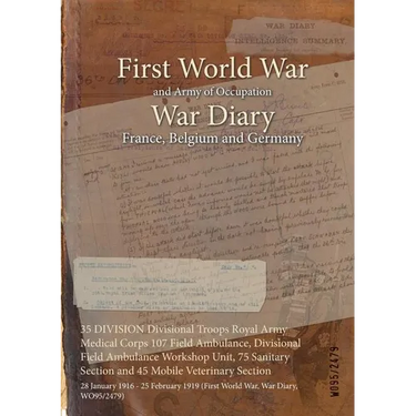 35 DIVISION Divisional Troops Royal Army Medical Corps 107 Field Ambulance, Divisional Field Ambulance Workshop Unit, 75 Sanitary Section and 45 Mobil