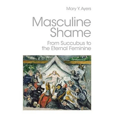 Masculine Shame: From Succubus to the Eternal Feminine