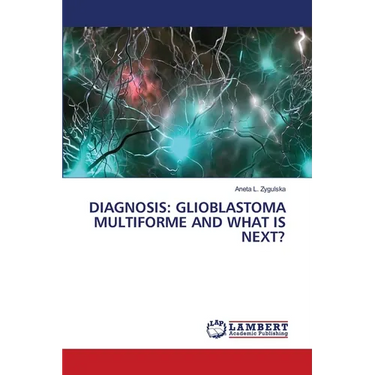 Diagnosis: Glioblastoma Multiforme and What Is Next?