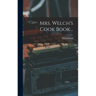 Mrs. Welch's Cook Book ..