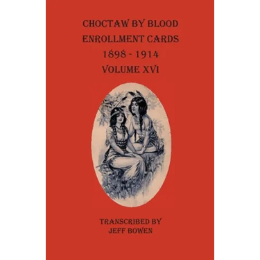 Choctaw By Blood Enrollment Cards 1898-1914 Volume XVI
