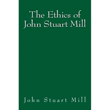The Ethics of John Stuart Mill: Original Edition of 1897