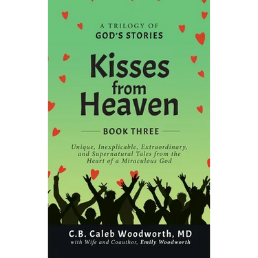 Kisses from Heaven Book Three: Unique, Inexplicable, Extraordinary, and Supernatural Tales from the Heart of a Miraculous God