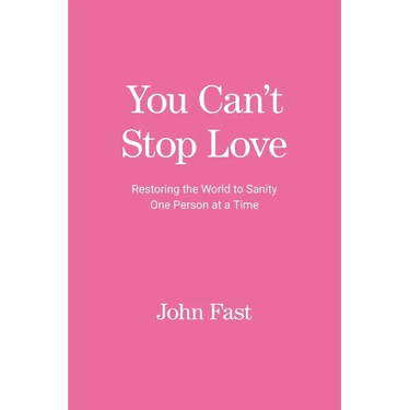 You Can't Stop Love: Restoring the World to Sanity One Person at a Time