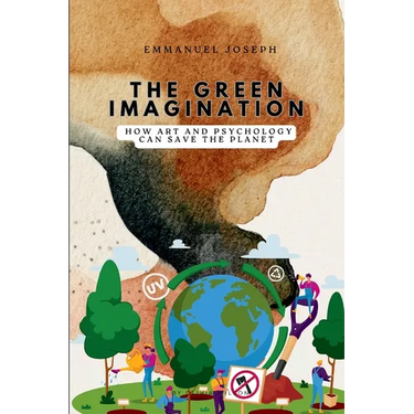 The Green Imagination, How Art and Psychology Can Save the Planet
