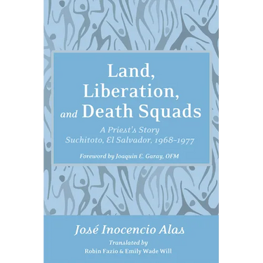 Land, Liberation, and Death Squads: A Priest's Story, Suchitoto, El Salvador, 1968-1977