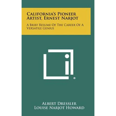 California's Pioneer Artist, Ernest Narjot: A Brief Resume Of The Career Of A Versatile Genius