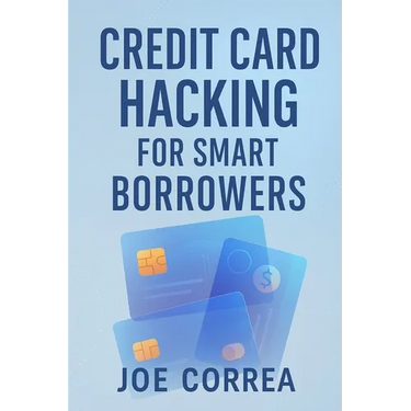 Credit Card Hacking for Smart Borrowers: How to Use Credit Cards to Travel Free, Earn Cashback, and Build Wealth-Without Going Into Debt