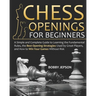 Chess Opening for Beginners: A Simple and Complete Guide to Learning the Fundamental Rules, the Best Opening Strategies Used by Great Players, and