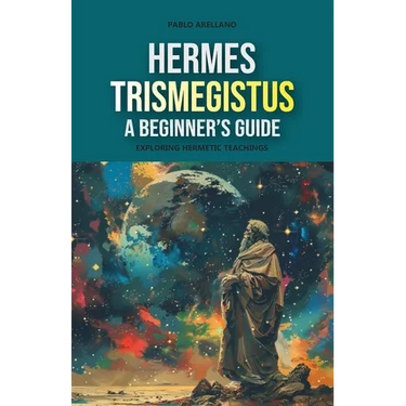 Hermes Trismegistus: A Beginner's Guide: Exploring Hermetic Teachings