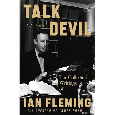 Talk of the Devil: The Collected Writings of Ian Fleming
