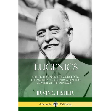 Eugenics: Applied Eugenics Introduced to the American Nation by a Leading Member of the Movement