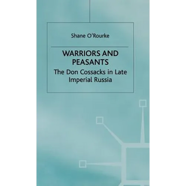 Warriors and Peasants: The Don Cossacks in Late Imperial Russia