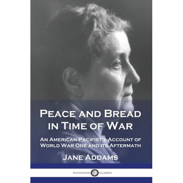 Peace and Bread in Time of War: An American Pacifist's Account of World War One and its Aftermath