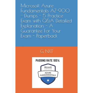 Microsoft Azure Fundamentals AZ-900 - Dumps - 5 Practice Exam with Q&A Detailed Explanation - A Guarantee For Your Exam - Paperback