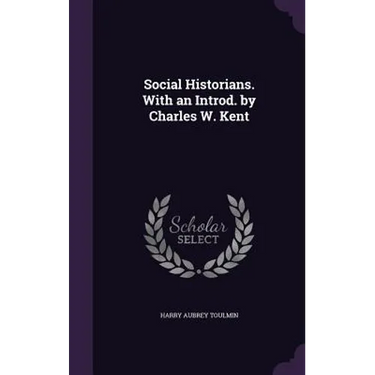 Social Historians. With an Introd. by Charles W. Kent