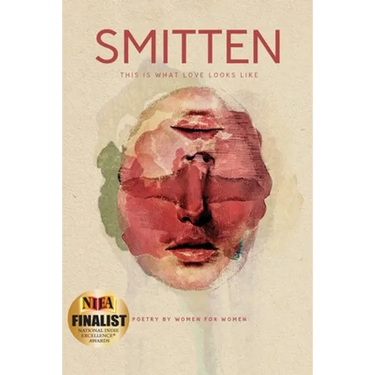 SMITTEN This Is What Love Looks Like: Poetry by Women for Women An Anthology