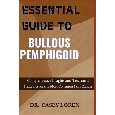 Essential Guide to Bullous Pemphigoid: Comprehensive Insights for Diagnosis, Treatment, and Patient Care