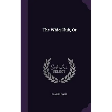 The Whig Club, Or