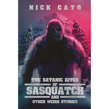 The Satanic Rites of Sasquatch and Other Weird Stories