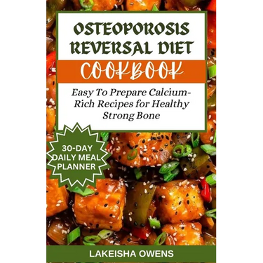 Osteoporosis Reversal Diet Cookbook: Easy to prepare calcium-rich recipes for healthy strong bones