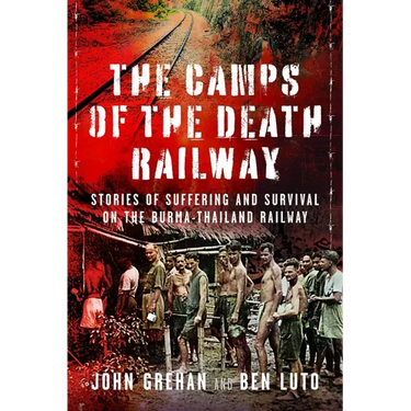 The Camps of the Death Railway: Stories of Suffering and Survival on the Burma-Thailand Railway