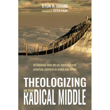 Theologizing in the Radical Middle: Rethinking How We Do Theology for Spiritual Growth in Word and Spirit