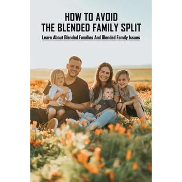How To Avoid The Blended Family Split: Learn About Blended Families And Blended Family Issues: Disadvantages Of Extended Family
