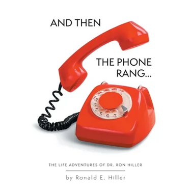 And Then The Phone Rang...: The Life Adventures of Dr. Ron Hiller