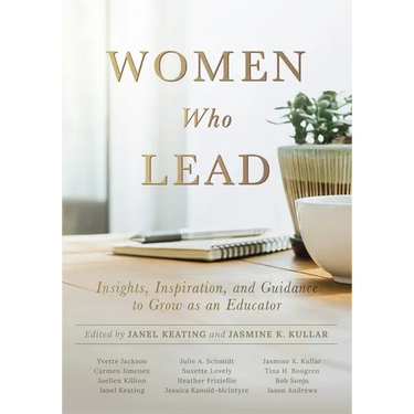 Women Who Lead: Insights, Inspiration, and Guidance to Grow as an Educator (Your Blueprint on How to Promote Gender Equality in Educational Leadership