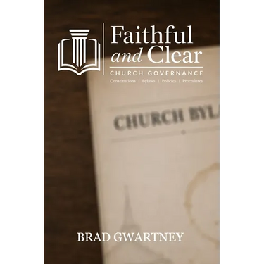 Faithful and Clear: A Pastor's Guide to Church Governance: Constitutions, Bylaws, Policies, and Procedures