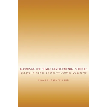 Appraising the Human Developmental Sciences: Essays in Honor of Merrill-Palmer Quarterly