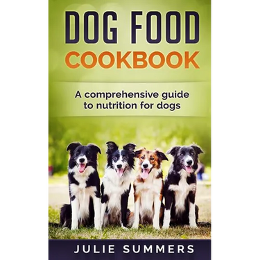 Dog Food Cookbook: Comprehensive Guide to Dog Nutrition with Dog Treat and Dog Food Recipes