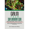 Calm Your Inflammation and Restore Your Vitality: 8 Effective Strategies to Balance Your Immune System, Improve Gut Health, Reduce Stress, and Enhance