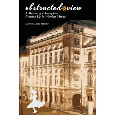Obstructed View: A Memoir of a Young Girl Growing Up in Wartime Vienna