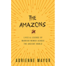 The Amazons: Lives and Legends of Warrior Women Across the Ancient World