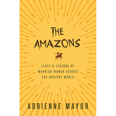 The Amazons: Lives and Legends of Warrior Women Across the Ancient World