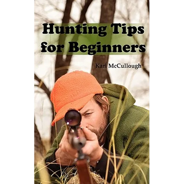 Hunting Tips for Beginners: All About Hunting Strategies, Safety, Weapons, Trip Planning and More.