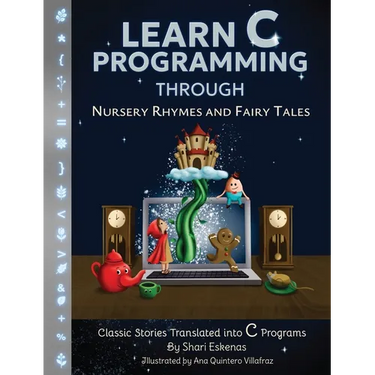 Learn C Programming through Nursery Rhymes and Fairy Tales: Classic Stories Translated into C Programs