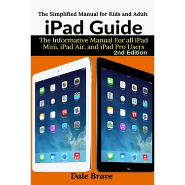 iPad Guide: The Informative Manual For all iPad Mini, iPad Air, and iPad Pro Users