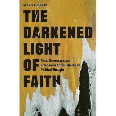 The Darkened Light of Faith: Race, Democracy, and Freedom in African American Political Thought