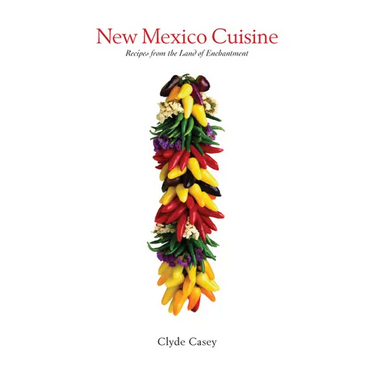 New Mexico Cuisine: Recipes from the Land of Enchantment