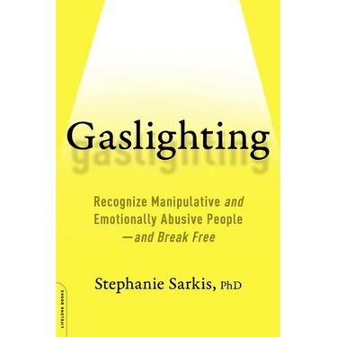 Gaslighting: Recognize Manipulative and Emotionally Abusive People -- And Break Free