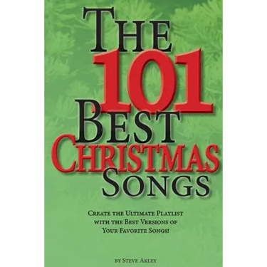 The 101 Best Christmas Songs: Create the Ultimate Playlist with the Best Versions of your Favorite Songs!
