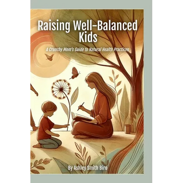 Raising Well-Balanced Kids: A Crunchy Mom's Guide to Natural Health Practices